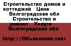 Строительство домов и коттеджей › Цена ­ 8 000 - Волгоградская обл. Строительство и ремонт » Услуги   . Волгоградская обл.